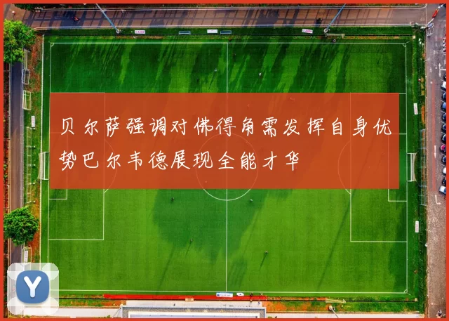 贝尔萨强调对佛得角需发挥自身优势巴尔韦德展现全能才华